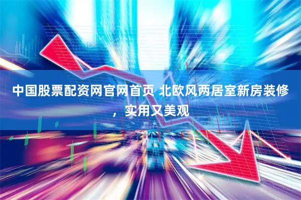 中国股票配资网官网首页 北欧风两居室新房装修，实用又美观